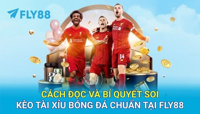 Cách đọc và bí quyết soi kèo tài xỉu bóng đá chuẩn tại FLY88