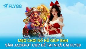 Mẹo chơi nổ hũ giúp bạn săn Jackpot cực dễ tại nhà cái FLY88