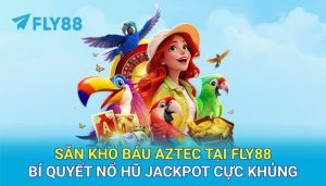 Săn kho báu Aztec tại FLY88 - Bí quyết nổ hũ Jackpot cực khủng