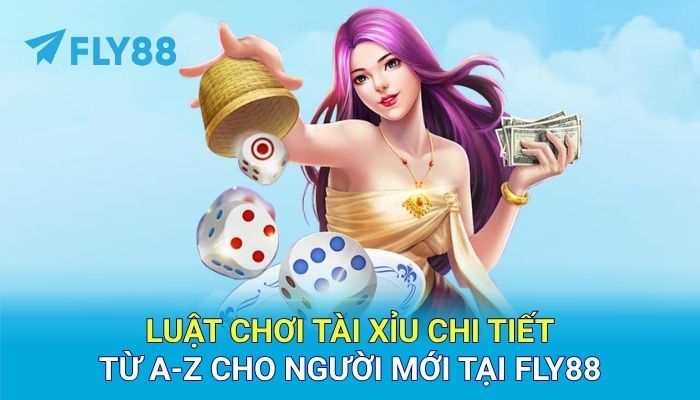 Luật Chơi Tài Xỉu Chi Tiết Từ A-Z Cho Người Mới Tại FLY88
